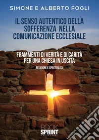 Il senso autentico della sofferenza nella comunicazione ecclesiale. Frammenti di verità e di carità per una chiesa in uscita libro