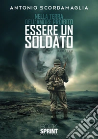 Nella terra dell'amore proibito. Essere un soldato libro