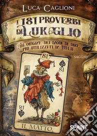 I 181 proverbi di Lukaglio. All'origine dei modi di dire più utilizzati in Italia libro