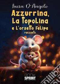 Azzurrina, la topolina e l'orsetto Felipe libro