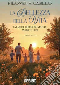 La bellezza della vita. Emozioni, delusioni, misteri. amore e fede libro