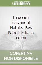 I cuccioli salvano il Natale. Paw Patrol. Ediz. a colori libro