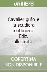 Cavalier gufo e la scudiera mattiniera. Ediz. illustrata libro