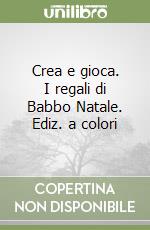 Crea e gioca. I regali di Babbo Natale. Ediz. a colori libro