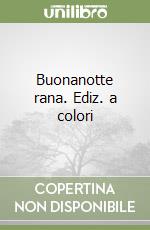 Buonanotte rana. Ediz. a colori libro