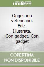 Oggi sono veterinario. Ediz. Illustrata. Con gadget. Con gadget libro