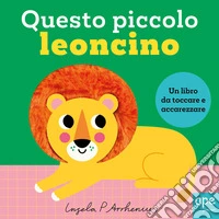 Questo piccolo leoncino. Ediz. illustrata libro