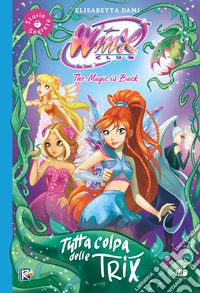 Tutta colpa delle trix! Winx club. Ediz. illustrata libro