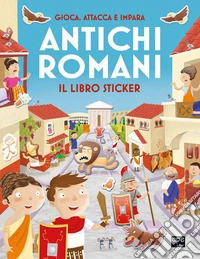 Antichi romani. Gioca, attacca e impara. Il libro sticker. Ediz. illustrata libro