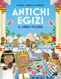 Antichi egizi. Gioca, attacca e impara. Il libro sticker. Ediz. illustrata libro