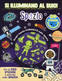 Spazio. Si illuminano al buio! Ediz. a colori libro