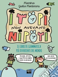 I topi non avevano nipoti. Il libro di grammatica più divertente del mondo. Grammatica per la primaria libro