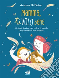 Mamma ti volo bene. Ediz. a colori libro