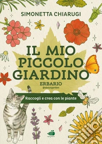 Il mio piccolo giardino. Erbario. Ediz. illustrata libro
