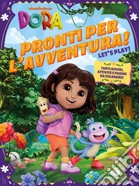 Pronti per l'avventura. Dora l'esploratrice. Ediz. a colori libro