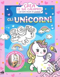 Gli unicorni. Crea le tue calamite. Ediz. illustrata. Con 15 calamite da colorare. Con cornice magnetica libro