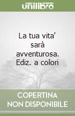 La tua vita' sarà avventurosa. Ediz. a colori