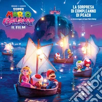 Super Mario Galaxy: il film. La sorpresa di compleanno di Peach! La storia da leggere di Super Mario Galaxy. Ediz. a colori