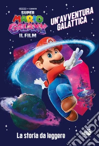 Super Mario Galaxy: il film. Un'avventura galattica. Ediz. a colori libro