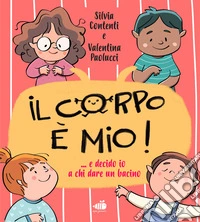 Il corpo è mio! E decido io a chi dare il bacino.... Ediz. a colori libro