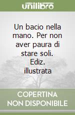 Un bacio nella mano. Per non aver paura di stare soli. Ediz. illustrata libro