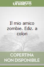 Il mio amico zombie. Ediz. a colori