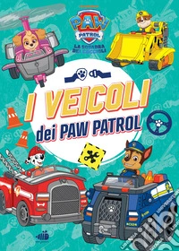 I veicoli dei Paw Patrol. Paw Patrol. Ediz. illustrata