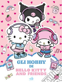 Hello Kitty & Friends. Gli hobby. Ediz. illustrata