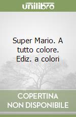Super Mario. A tutto colore. Ediz. a colori