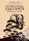 Il parco degli elefanti: storie passate e ritorni libro