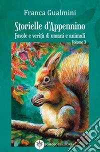 Storielle d'Appennino. Favole e verità di umani e animali. Vol. 3 libro