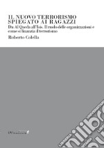 Il nuovo terrorismo spiegato ai ragazzi. Da Al Qaeda all'Isis. Il ruolo delle organizzazioni e come si finanzia il terrorismo libro