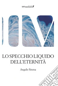 Lo specchio liquido dell'eternità libro
