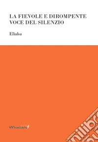 La fievole e dirompente voce del silenzio libro