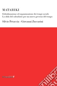 Matariki. Globalizzazione ed organizzazione dei tempi sociali. La sfida del calendario per un nuovo governo del tempo libro