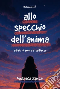 Allo specchio dell'anima. Storia di amore e resilienza libro