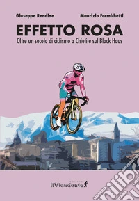 Effetto rosa. Oltre un secolo di ciclismo a Chieti e sul Block Haus libro
