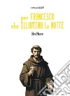 Per Francesco che illumina la notte libro