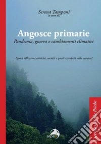 Angosce primarie. Pandemia, guerra e cambiamenti climatici. Quali riflessioni cliniche, sociali e quali riverberi sulla tecnica? libro