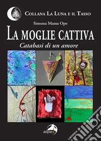 La moglie cattiva. Catabasi di un amore libro