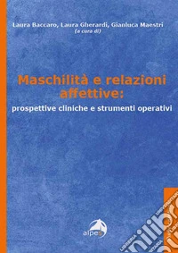Maschilità e relazioni affettive: prospettive cliniche e strumenti operativi libro