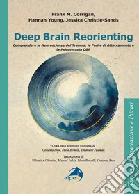 Deep brain reorienting. Comprendere le neuroscienze del trauma, le ferite di attaccamento e la psicoterapia DBR libro