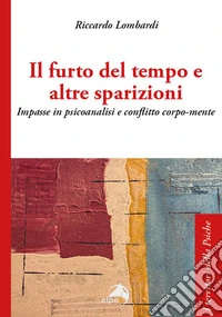 Il furto del tempo e altre sparizioni. Impasse in psicoanalisi e conflitto corpo-mente libro