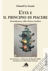 L'età e il principio di piacere. Introduzione alla clinica tardiva libro