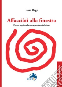 Affacciàti alla finestra. Piccolo saggio sulla consapevolezza del vivere libro
