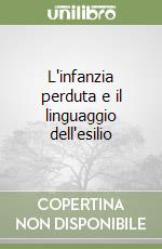 L'infanzia perduta e il linguaggio dell'esilio libro