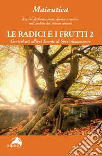 Maieutica. Rivista di formazione, clinica e ricerca nell'ambito dei sistemi umani. Le radici e i suoi frutti (2024). Vol. 2: Le radici e i frutti libro