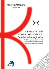 L'energia sessuale alla ricerca di un'identitàEsperienze Immaginative. Fluidità di genere, abusi e traumi, travestitismo e transessualismo, sperimentazione adolescenziale libro