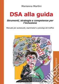 DSA alla guida. Strumenti, strategie e competenze per l'inclusione. Manuale per autoscuole, esaminatori e psicologi del traffico libro