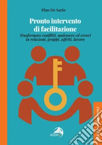Pronto intervento di facilitazione. Trasformare conflitti, malessere ed errori in relazioni, gruppi, affetti, lavoro libro
